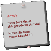 Hinweis:  Diese Seite findet  sich gerade im Umbau!  Haben Sie bitte etwas Geduld :-)