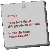 Hinweis:  Diese Seite findet  sich gerade im Umbau!  Haben Sie bitte etwas Geduld :-)