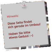 Hinweis:  Diese Seite findet  sich gerade im Umbau!  Haben Sie bitte etwas Geduld :-)