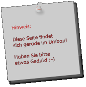 Hinweis:  Diese Seite findet  sich gerade im Umbau!  Haben Sie bitte etwas Geduld :-)