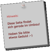 Hinweis:  Diese Seite findet  sich gerade im Umbau!  Haben Sie bitte etwas Geduld :-)